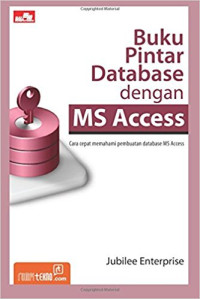 Buku Pintar Database dengan MS Access: cara cepat memahami pembuatan database MS Access