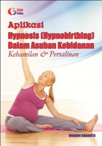 Aplikasi Hypnosis (Hypnobirthing) Dalam Asuhan Kebidanan : Kehamilan & Persalinan
