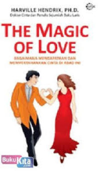 The Magic of Love : Bagaimana Mendapatkan dan Mempertahankan Cinta di Abad Ini