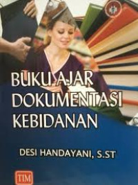 Buku Ajar Dokumentasi Kebidanan Dilengkapi dengan Format dan Contoh Pendokumentasian Asuhan Kebidanan Kehamilan, Persalinan, Nifas, Bayi Baru Lahir, Bayi dan Balita Gangguan Reproduksi dan Keluarga Berencana