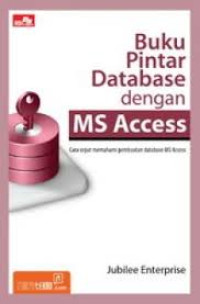 Buku Pintar Database dengan MS Access : Cara cepat memahami pembuatan database MS Access