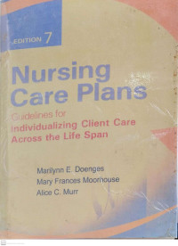 Nursing Care Plans Guidelines for Individualizing Client Care Across the Life Span . eds 7 Buku III