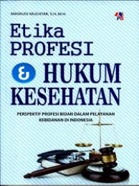 Etika Profesi & Hukum Kesehatan : Perspektif Profesi Bidan dalam Pelayanan Kebidanan di Indonesia