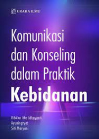 Komunikasi dan Konseling dalam 
Praktik Kebidanan