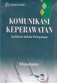 Komunikasi Keperawatan : Aplikasi dalam Pelayanan