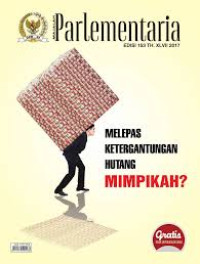 Majalah Parlementer : Melepas Ketergantungan Hutang Mimpikah ? (Edisi 153 TH. XLVII 2017)