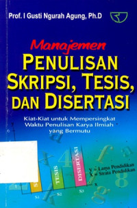 Manajemen Penulisan Skripsi, Tesis, dan Disertasi : Kiat-kiat untuk Mempersingkat Waktu Penulisan Karya Ilmiah yang Bermutu