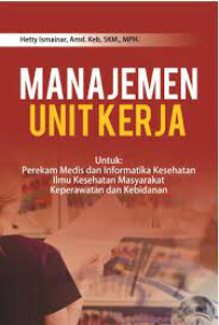 Manajemen Unit Kerja : Untuk Medis dan Informatika Kesehatan Ilmu Kesehatan Masyarakat Keperawatan dan Kebidanan