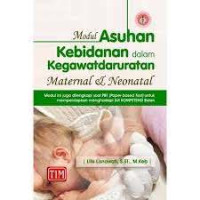 Modul Asuhan Kebidanan dalam Kegawatdaruratan Maternal dan Neonatal: Modul ini juga Dilengkapi soal PBT (Paper Based Test) untuk Mempersiapkan Menghadapi UJI KOMPETENSI Bidan