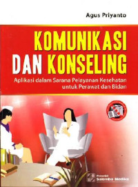 Komunikasi dan Konseling. Aplikasi dalam Sarana Pelayanan Kesehatan untuk Perawatan dan Bidan