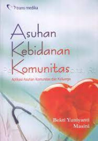 Asuhan Kebidanan Komunitas: Aplikasi Asuhan Komunitas dan Keluarga