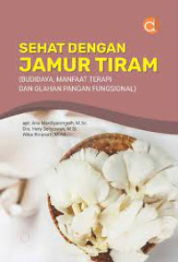 Sehat dengan Jamur Tiram (Budidaya, Manfaat Terapi dan Olahan Pangan Faungsional)