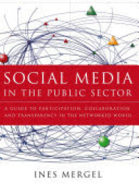 Social Media in the Public Sector : A Guide to Participation, Collaboration, and Transparency in the Networked World